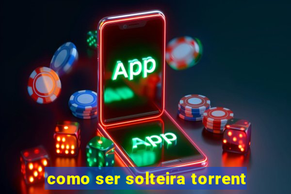 como ser solteira torrent